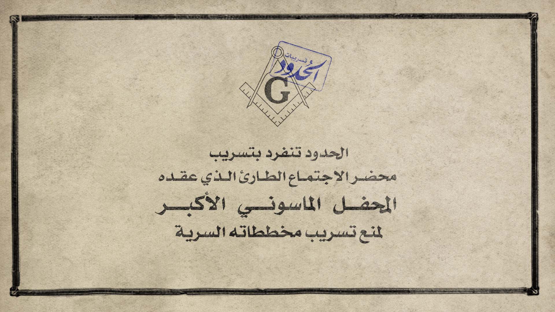 صورة الحدود تنفرد بتسريب محضر الاجتماع الطارئ الذي عقده المحفل الماسوني الأكبر لمنع تسريب مخططاته السرية